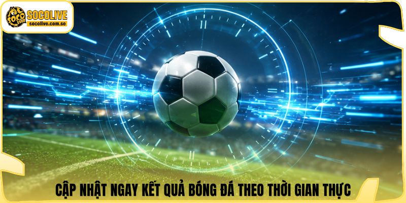 Socolive | Link Xem Trực Tiếp 24/7 - Cập Nhật Siêu Tốc 377 Cập nhật ngay kết quả bóng đá theo thời gian thực
