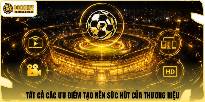 Socolive | Link Xem Trực Tiếp 24/7 - Cập Nhật Siêu Tốc 373 Tất cả các ưu điểm tạo nên sức hút của thương hiệu