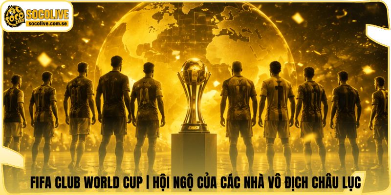 FIFA Club World Cup | Hội Ngộ Của Các Nhà Vô Địch Châu Lục 4 FIFA Club World Cup | Hội Ngộ Của Các Nhà Vô Địch Châu Lục